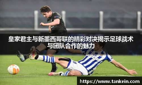 皇家君主与新墨西哥联的精彩对决揭示足球战术与团队合作的魅力