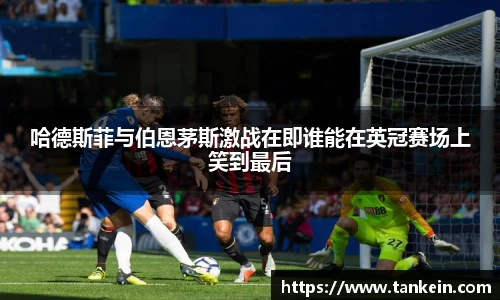 哈德斯菲与伯恩茅斯激战在即谁能在英冠赛场上笑到最后