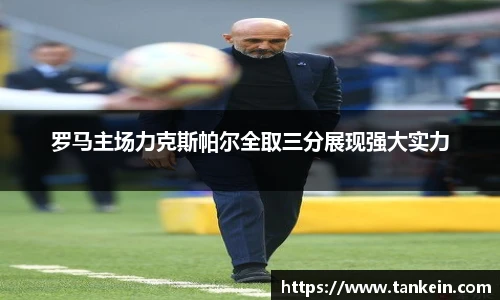 罗马主场力克斯帕尔全取三分展现强大实力