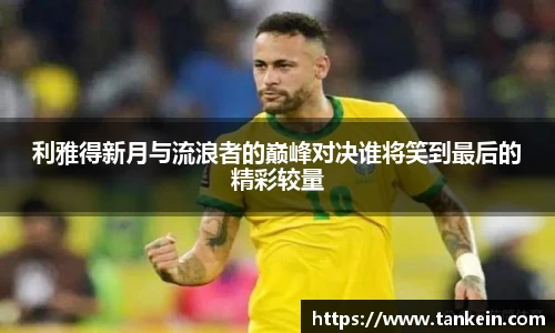 利雅得新月与流浪者的巅峰对决谁将笑到最后的精彩较量